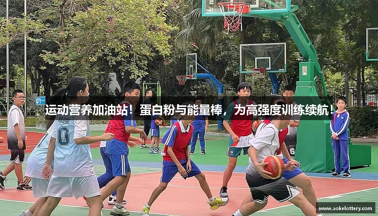 运动营养加油站！蛋白粉与能量棒，为高强度训练续航！